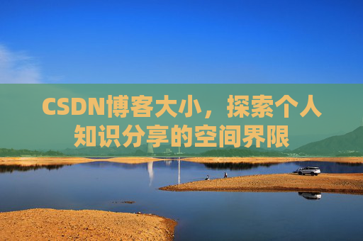 CSDN博客大小，探索个人知识分享的空间界限