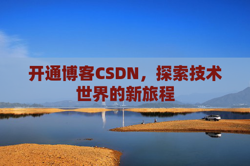 开通博客CSDN，探索技术世界的新旅程