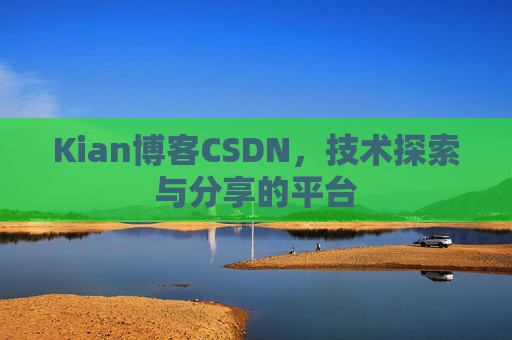 Kian博客CSDN，技术探索与分享的平台